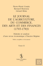 Le Journal De L'Agriculture, Du Commerce, Des Arts Et Des Finances (1765-1783) Tome 2 : Histoire Et Analyse D'Une Revue Économique D'Ancien Régime. Tables Complètes Et Documents