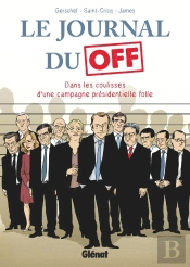 Le Journal Du Off ; Dans Les Coulisses D'Une Campagne Présidentielle Folle