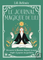 Le Journal Magique De Lili : Découvrir La Mundane Magick, La Magie Simple Et Joyeuse Du Quotidien