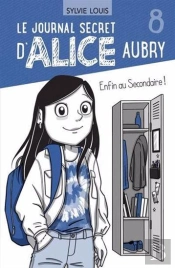 Le Journal Secret D'Alice Aubry Tome 8 : Enfin Au Secondaire !