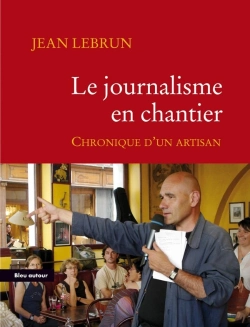 Bertrand.pt - Le Journalisme En Chantier ; Chronique D'Un Artisan