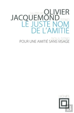 Bertrand.pt - Le Juste Nom De L'Amitié ; Pour Une Amitié Sans Visage