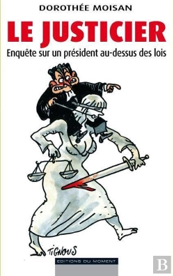 Bertrand.pt - Le Justicier - Affaires  Interventions  Faits-Divers : Enquete Sur Un President Au-Dessus Des Lois