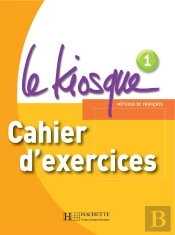 Le Kiosque 1 - Cahier D'Exercices : Le Kiosque 1 - Cahier D'Exercices
