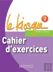 Le Kiosque 2 - Cahier D'Exercices : Le Kiosque 2 - Cahier D'Exercices