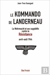 Le Kommando De Landerneau : La Wehrmacht Et Ses Supplétifs Contre La Résistance (Avril-Août 1944)