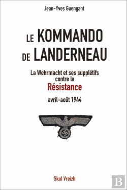 Bertrand.pt - Le Kommando De Landerneau : La Wehrmacht Et Ses Supplétifs Contre La Résistance (Avril-Août 1944)