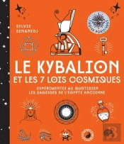 Le Kybalion Et Les 7 Lois Cosmiques : Expérimentez Au Quotidien Les Sagesses De L'Egypte Ancienne