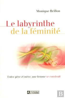 Bertrand.pt - Le Labyrinthe De La Féminité ; Entre Père Et Mère, Une Femme Se Construit