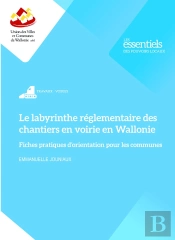 Le Labyrinthe Réglementaire Des Chantiers En Voirie En Wallonie : Fiches Pratiques D'Orientation Pour Les Communes