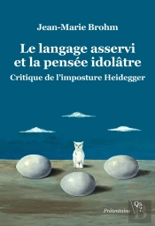 Le Langage Asservi Et La Pensée Idolâtre : Critique De L'Imposture Heidegger