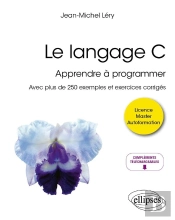 Le Langage C : Apprendre À Programmer ; Avec Plus De 250 Exemples Et Exercices Corrigés