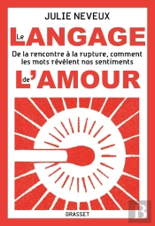 Le Langage De L'Amour : De La Rencontre À La Rupture, Comment Les Mots Révèlent Nos Sentiments