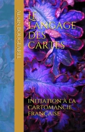 Le Langage Des Cartes ; Initiation À La Cartomancie Française