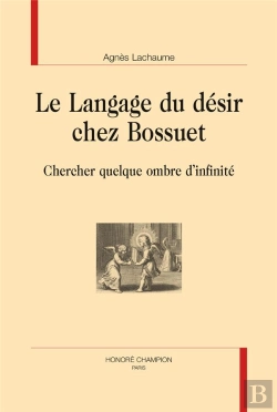 Bertrand.pt - Le Langage Du Désir Chez Bossuet ; Chercher Quelque Ombre D'Infinité