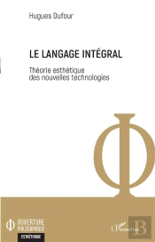 Le Langage Intégral ; Théorie Esthétique Des Nouvelles Technologies