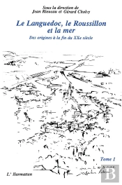 Le Languedoc, Le Roussillon Et La Mer T.1 ; Des Origines À La Fin Du Xx Siècle