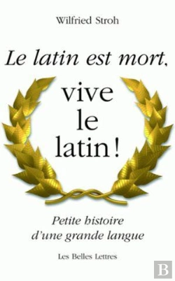 Bertrand.pt - Le Latin Est Mort,Vive Le Latin ! ; Petite Histoire D'Une Grande Langue