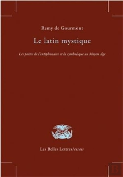 Bertrand.pt - Le Latin Mystique ; Les Poésies De L'Antiphonaire Et La Symbolique Au Moyen Âge