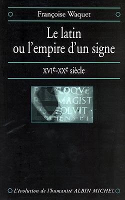 Bertrand.pt - Le Latin Ou L'Empire D'Un Signe ; Xvie-Xxe Siècle
