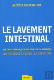 Le Lavement Intestinal ; Ses Indications, Ce Que L'On Peut En Attendre ; Les Réponses À Toutes Les Questions