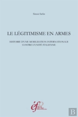 Bertrand.pt - Le Legitisme En Armes. Histoire D'Une Mobilisation Internationale Contre L'Unite Italienne