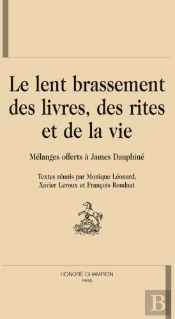 Le Lent Brassement Des Livres, Des Rites Et De La Vie ; Mélanges Offerts À James Dauphiné