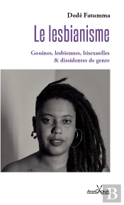 Le Lesbianisme : Gouines, Lesbiennes, Bisexuelles Et Dissidentes De Genre