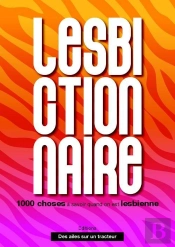 Le Lesbictionnaire : 1000 Choses A Savoir Quand On Est Lesbienne