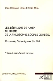 Le Libéralisme De Hayek Au Prisme De La Philosophie Sociale De Hegel ; Économie, Dialectique Et Société