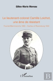 Le Lieutenant-Colonel Camille Loichot, Une Âme De Résistant ; Fournet-Blancheroche 1888, Dachau Et Ravensburg 1945