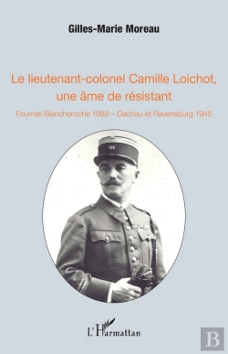 Bertrand.pt - Le Lieutenant-Colonel Camille Loichot, Une Âme De Résistant ; Fournet-Blancheroche 1888, Dachau Et Ravensburg 1945