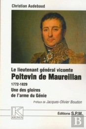 Le Lieutenant Général Vicomte Poitevin De Maureillan 1772-1829 ; Une Des Gloires De L'Arme Du Génie