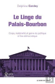 Le Linge Du Palais-Bourbon ; Corps, Matérialité Et Genre Du Politique À L'Ère Démocratique