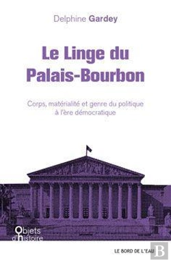 Bertrand.pt - Le Linge Du Palais-Bourbon ; Corps, Matérialité Et Genre Du Politique À L'Ère Démocratique