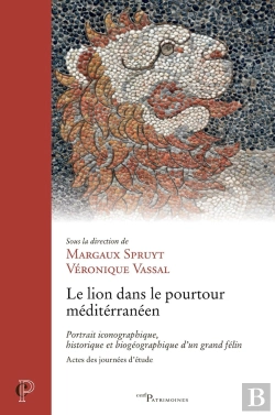 Bertrand.pt - Le Lion Dans Le Pourtour Méditerranéen : Portrait Iconographique, Historique Et Biogéographique D'Un Grand Félin