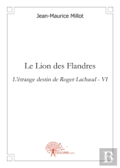 Le Lion Des Flandres ; L'Étrange Destin De Roger Lachaud T.4