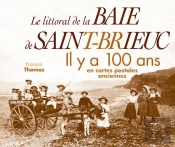 Le Littoral De La Baie De Saint-Brieuc ; Il Y A 100 Ans ; En Cartes Postales Anciennes