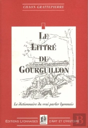 Le Littre Du Gourguillon - Le Dictionnaire Du Vrai Parler Lyonnais