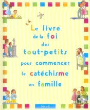 Le Livre De La Foi Des Tout-Petits Pour Commencer Le Catechisme En Famille