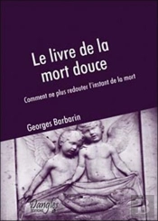 Le Livre De La Mort Douce ; Comment Ne Plus Redouter L'Instant De La Mort