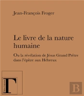 Le Livre De La Nature Humaine ; Ou La Révélation De Jésus Grand Prêtre Dans L'Épître Aux Hébreux