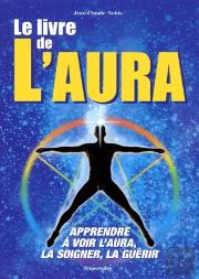 Le Livre De L'Aura ; Apprendre A Voir L'Aura, La Soigner, La Guerir