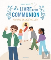 Le Livre De Ma Communion : Pour Vivre En Amitié Avec Jésus