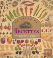 Le Livre De Mes Recettes : Ou Noter, Classer Et Transmettre Secrets Et Tours De Main
