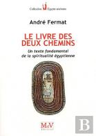 Le Livre Des Deux Chemins ; Un Texte Fondamental De La Spiritualité Égyptienne