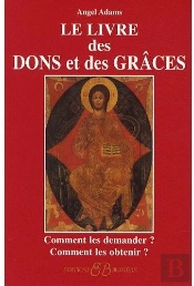 Le Livre Des Dons Et Des Grâces ; Comment Les Demander ? Comment Les Obtenir ?
