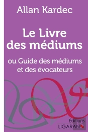 Le Livre Des Médiums : Ou Guide Des Médiums Et Des Évocateurs
