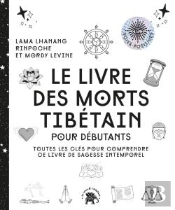 Le Livre Des Morts Tibétain Pour Débutants : Toutes Les Clés Pour Comprendre Ce Livre De Sagesse Intemporel