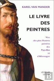 Le Livre Des Peintres : Vies Des Plus Illustres Peintres Des Pays-Bas Et D'Allemagne. Tome I.